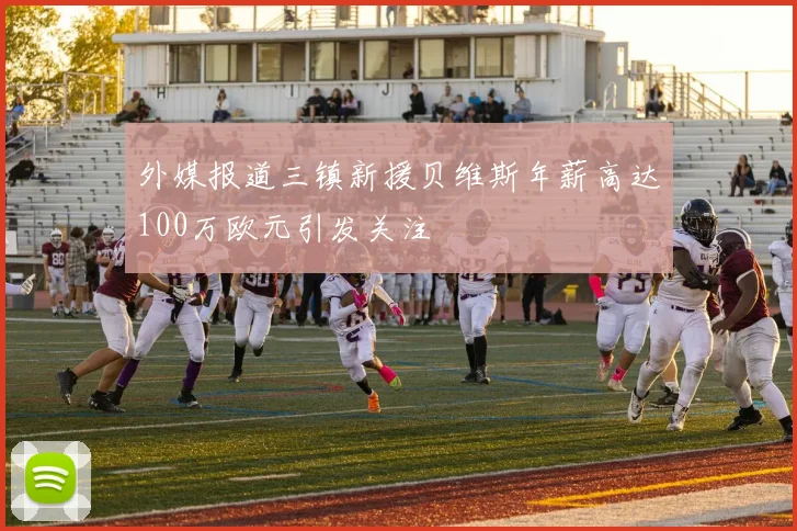 外媒报道三镇新援贝维斯年薪高达100万欧元引发关注