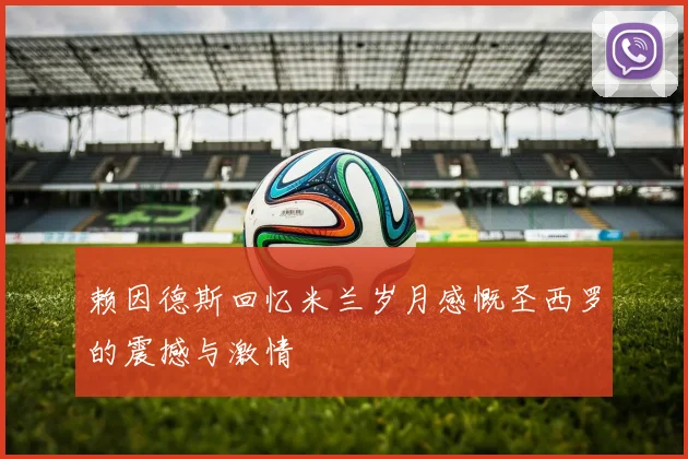赖因德斯回忆米兰岁月感慨圣西罗的震撼与激情