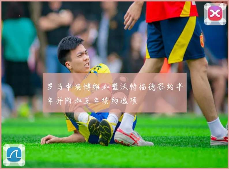 罗马中场博维加盟沃特福德签约半年并附加五年续约选项