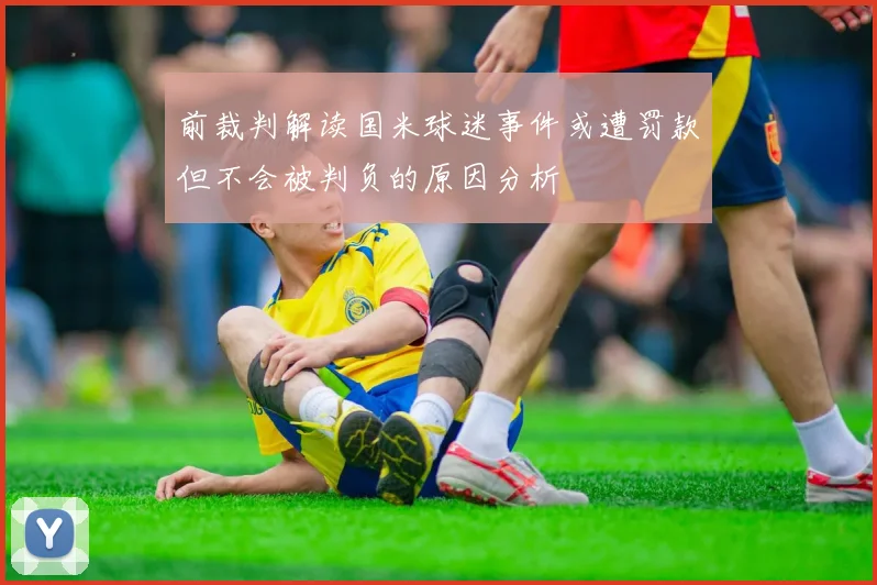 前裁判解读国米球迷事件或遭罚款但不会被判负的原因分析