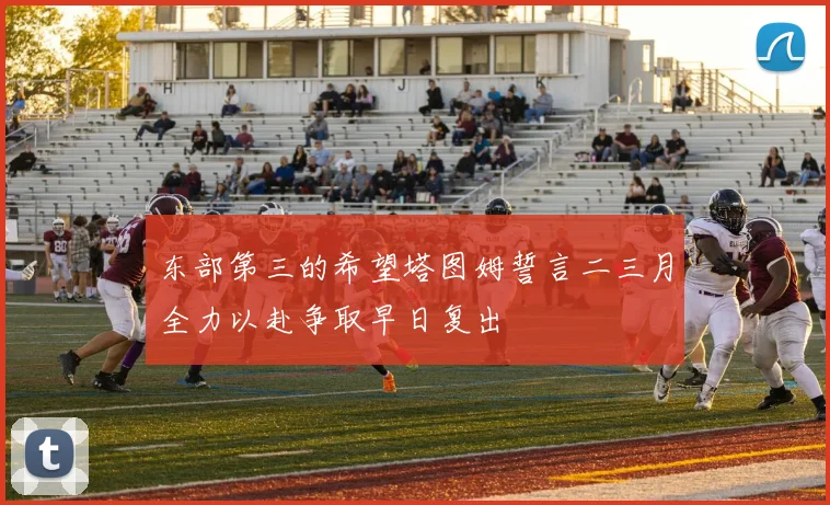 东部第三的希望塔图姆誓言二三月全力以赴争取早日复出