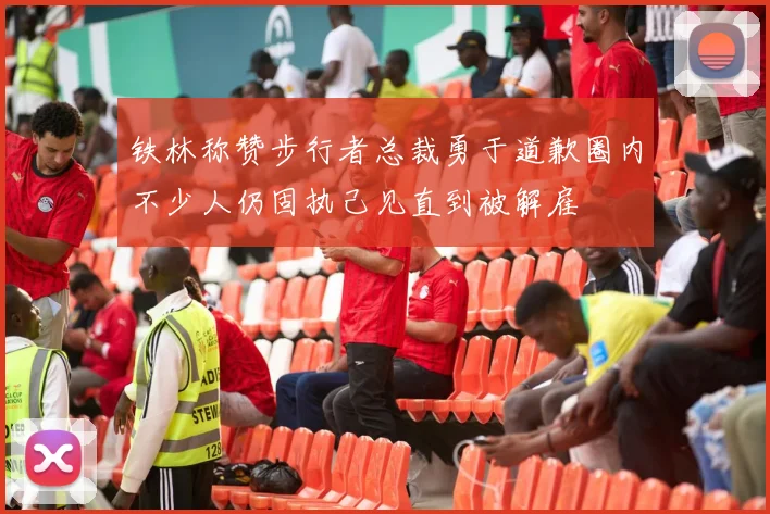 铁林称赞步行者总裁勇于道歉圈内不少人仍固执己见直到被解雇