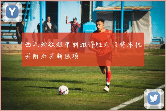 西汉姆欲租借利雅得胜利门将本托并附加买断选项